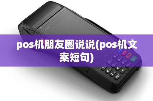 pos机朋友圈说说(pos机文案短句) pos机朋友圈说说(pos机文案短句)