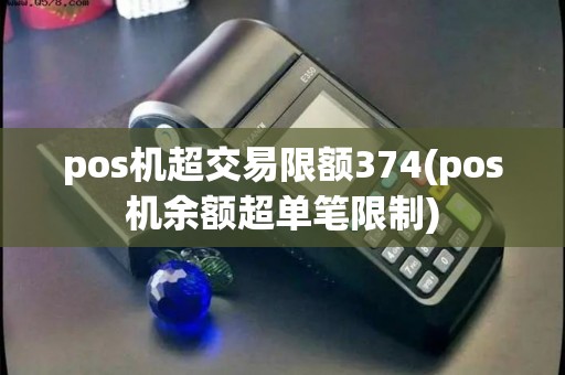 pos机超交易限额374(pos机余额超单笔限制) pos机超交易限额374(pos机余额超单笔限制)