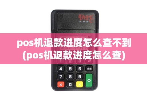 pos机退款进度怎么查不到(pos机退款进度怎么查) pos机退款进度怎么查不到(pos机退款进度怎么查)