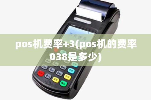 pos机费率+3(pos机的费率038是多少) pos机费率+3(pos机的费率038是多少)