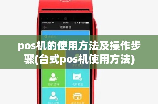 pos机的使用方法及操作步骤(台式pos机使用方法) pos机的使用方法及操作步骤(台式pos机使用方法)