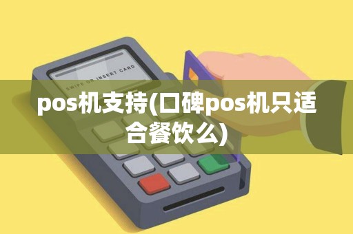 pos机支持(口碑pos机只适合餐饮么) pos机支持(口碑pos机只适合餐饮么)