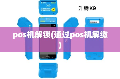 pos机解锁(通过pos机解缴) pos机解锁(通过pos机解缴)