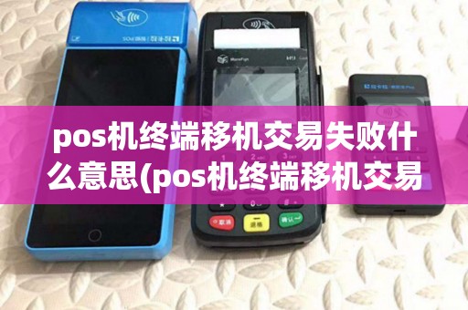 pos机终端移机交易失败什么意思(pos机终端移机交易失败) pos机终端移机交易失败什么意思(pos机终端移机交易失败)
