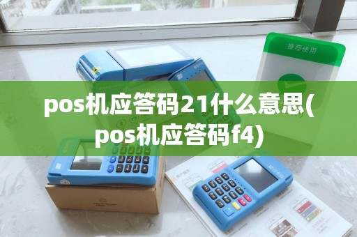 pos机应答码21什么意思(pos机应答码f4) pos机应答码21什么意思(pos机应答码f4)