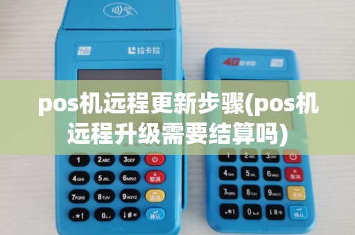 pos机远程更新步骤(pos机远程升级需要结算吗) pos机远程更新步骤(pos机远程升级需要结算吗)