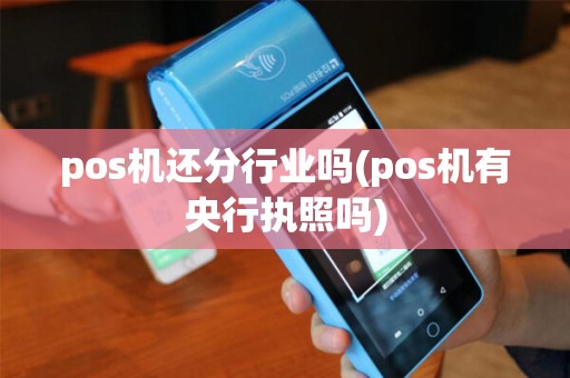 pos机还分行业吗(pos机有央行执照吗) pos机还分行业吗(pos机有央行执照吗)