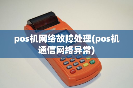 pos机网络故障处理(pos机通信网络异常) pos机网络故障处理(pos机通信网络异常)