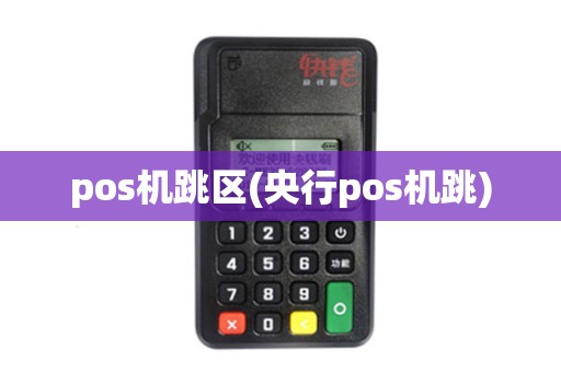pos机跳区(央行pos机跳) pos机跳区(央行pos机跳)