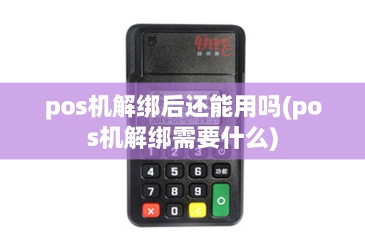 pos机解绑后还能用吗(pos机解绑需要什么) pos机解绑后还能用吗(pos机解绑需要什么)