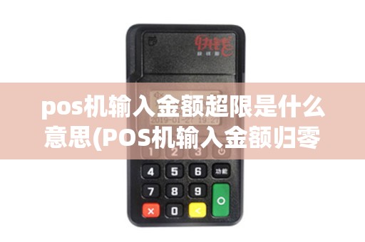 pos机输入金额超限是什么意思(POS机输入金额归零) pos机输入金额超限是什么意思(POS机输入金额归零)