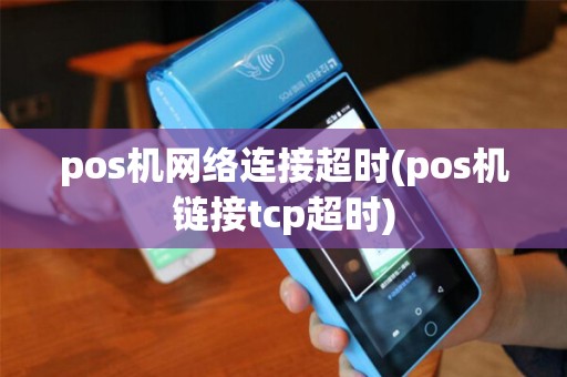 pos机网络连接超时(pos机链接tcp超时) pos机网络连接超时(pos机链接tcp超时)