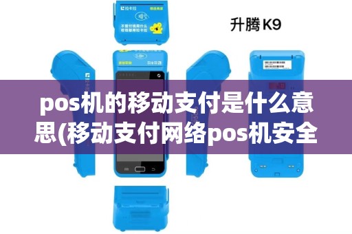 pos机的移动支付是什么意思(移动支付网络pos机安全吗) pos机的移动支付是什么意思(移动支付网络pos机安全吗)