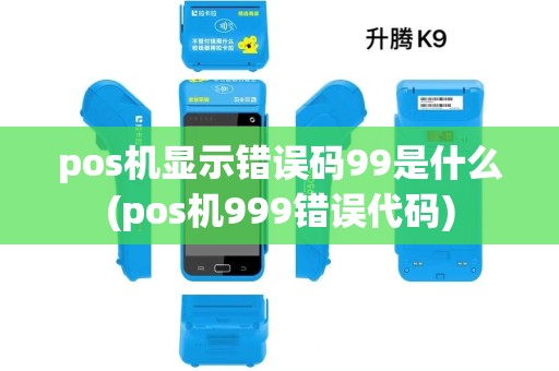 pos机显示错误码99是什么(pos机999错误代码) pos机显示错误码99是什么(pos机999错误代码)