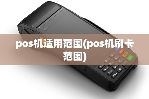 pos机适用范围(pos机刷卡范围) pos机适用范围(pos机刷卡范围)