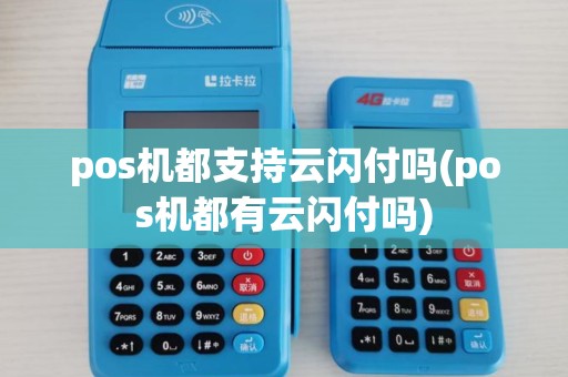 pos机都支持云闪付吗(pos机都有云闪付吗) pos机都支持云闪付吗(pos机都有云闪付吗)