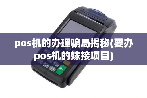 pos机的办理骗局揭秘(要办pos机的嫁接项目) pos机的办理骗局揭秘(要办pos机的嫁接项目)