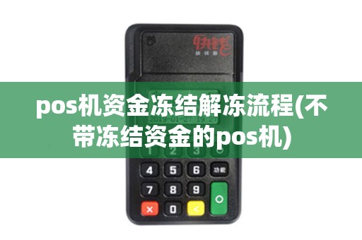 pos机资金冻结解冻流程(不带冻结资金的pos机) pos机资金冻结解冻流程(不带冻结资金的pos机)
