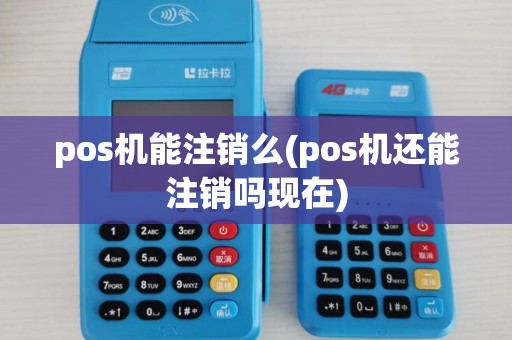 pos机能注销么(pos机还能注销吗现在) pos机能注销么(pos机还能注销吗现在)