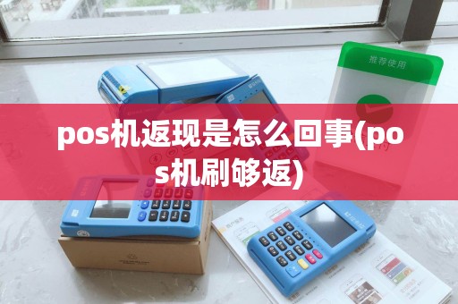 pos机返现是怎么回事(pos机刷够返)