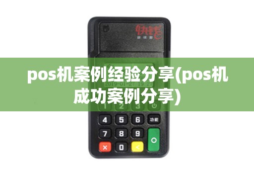 pos机案例经验分享(pos机成功案例分享) pos机案例经验分享(pos机成功案例分享)