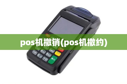 pos机撤销(pos机撤约) pos机撤销(pos机撤约)