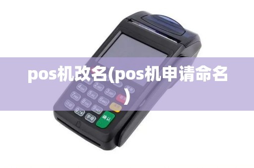 pos机改名(pos机申请命名) pos机改名(pos机申请命名)