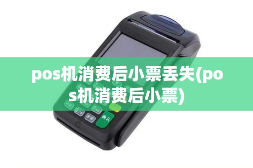pos机消费后小票丢失(pos机消费后小票) pos机消费后小票丢失(pos机消费后小票)