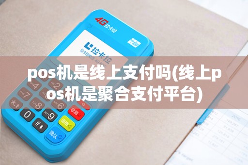 pos机是线上支付吗(线上pos机是聚合支付平台) pos机是线上支付吗(线上pos机是聚合支付平台)