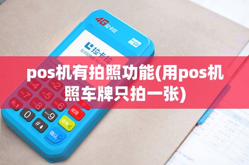 pos机有拍照功能(用pos机照车牌只拍一张) pos机有拍照功能(用pos机照车牌只拍一张)