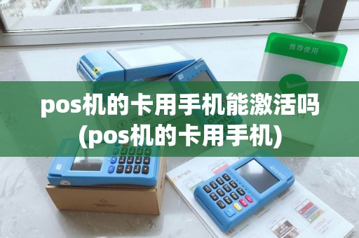 pos机的卡用手机能激活吗(pos机的卡用手机) pos机的卡用手机能激活吗(pos机的卡用手机)