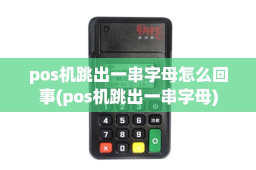 pos机跳出一串字母怎么回事(pos机跳出一串字母) pos机跳出一串字母怎么回事(pos机跳出一串字母)