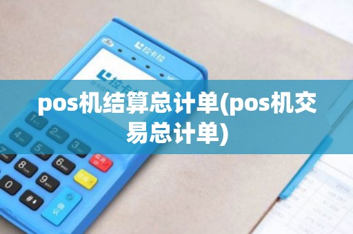 pos机结算总计单(pos机交易总计单) pos机结算总计单(pos机交易总计单)