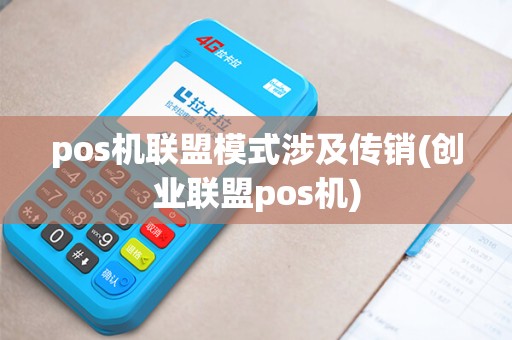 pos机联盟模式涉及传销(创业联盟pos机) pos机联盟模式涉及传销(创业联盟pos机)