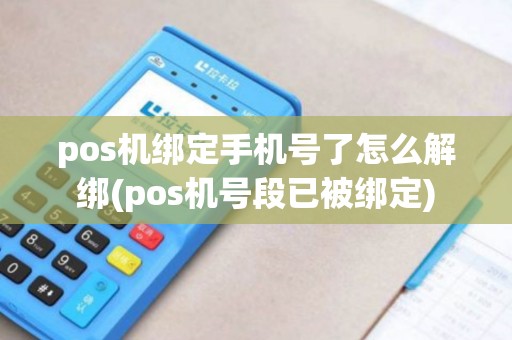pos机绑定手机号了怎么解绑(pos机号段已被绑定) pos机绑定手机号了怎么解绑(pos机号段已被绑定)