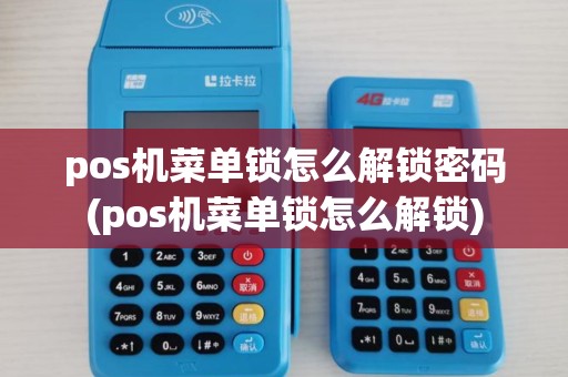 pos机菜单锁怎么解锁密码(pos机菜单锁怎么解锁) pos机菜单锁怎么解锁密码(pos机菜单锁怎么解锁)