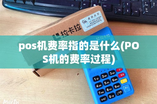pos机费率指的是什么(POS机的费率过程) pos机费率指的是什么(POS机的费率过程)