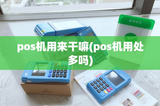 pos机用来干嘛(pos机用处多吗) pos机用来干嘛(pos机用处多吗)