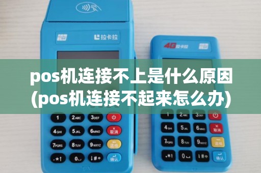 pos机连接不上是什么原因(pos机连接不起来怎么办) pos机连接不上是什么原因(pos机连接不起来怎么办)