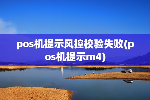 pos机提示风控校验失败(pos机提示m4) pos机提示风控校验失败(pos机提示m4)