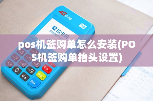 pos机签购单怎么安装(POS机签购单抬头设置) pos机签购单怎么安装(POS机签购单抬头设置)