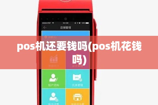 pos机还要钱吗(pos机花钱吗) pos机还要钱吗(pos机花钱吗)