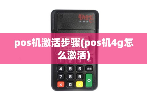 pos机激活步骤(pos机4g怎么激活) pos机激活步骤(pos机4g怎么激活)