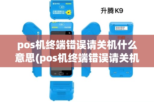 pos机终端错误请关机什么意思(pos机终端错误请关机) pos机终端错误请关机什么意思(pos机终端错误请关机)
