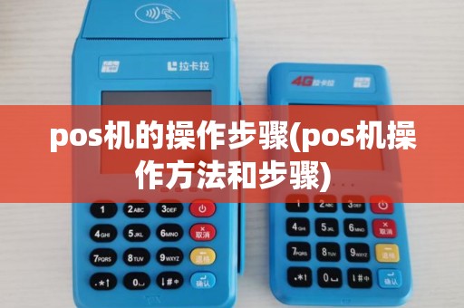 pos机的操作步骤(pos机操作方法和步骤) pos机的操作步骤(pos机操作方法和步骤)