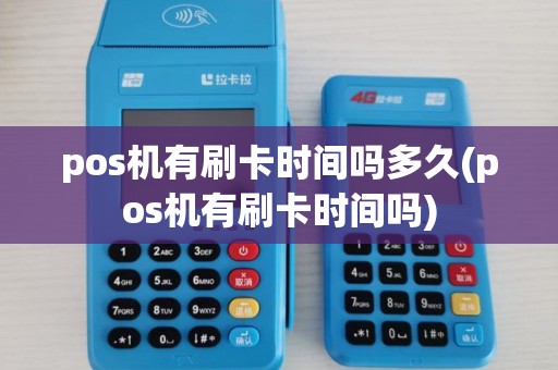 pos机有刷卡时间吗多久(pos机有刷卡时间吗) pos机有刷卡时间吗多久(pos机有刷卡时间吗)