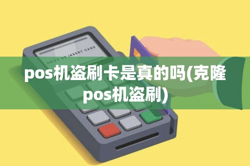 pos机盗刷卡是真的吗(克隆pos机盗刷)
