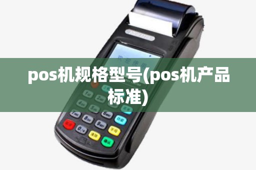 pos机规格型号(pos机产品标准) pos机规格型号(pos机产品标准)