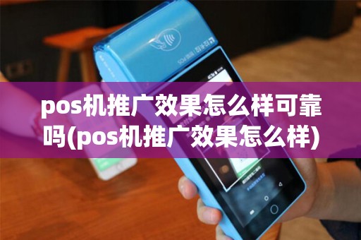 pos机推广效果怎么样可靠吗(pos机推广效果怎么样) pos机推广效果怎么样可靠吗(pos机推广效果怎么样)
