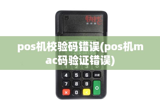 pos机校验码错误(pos机mac码验证错误) pos机校验码错误(pos机mac码验证错误)